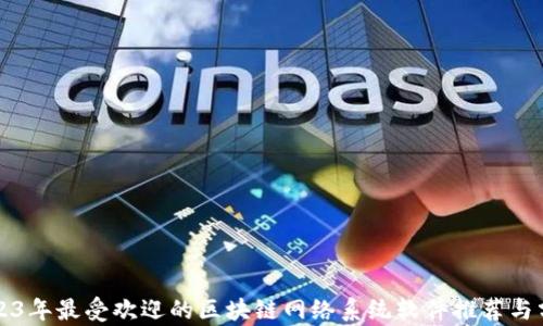 
2023年最受欢迎的区块链网络系统软件推荐与分析