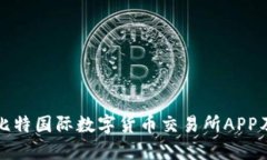 如何下载比特国际数字货币交易所APP及使用指南