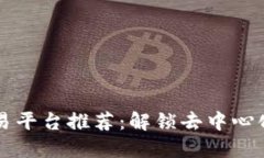 区块链二手交易平台推荐：解锁去中心化交易的