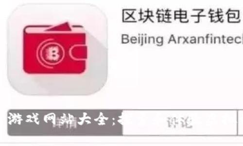 热门区块链游戏网站大全：探索和体验虚拟世界的乐趣