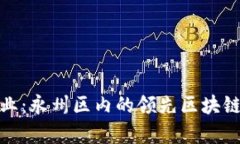 探索永州区块链行业：永州区内的领先区块链公