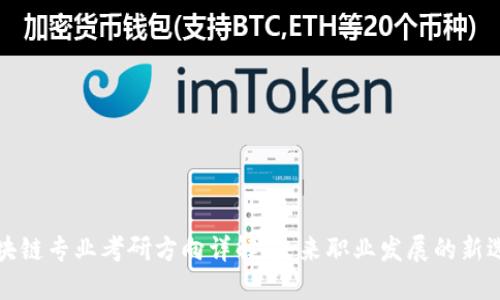 区块链专业考研方向详解：未来职业发展的新选择