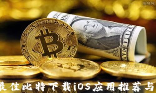 
2023年最佳比特下载iOS应用推荐与使用指南