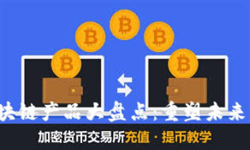 2019年区块链产品大盘点：重塑未来的十大应用