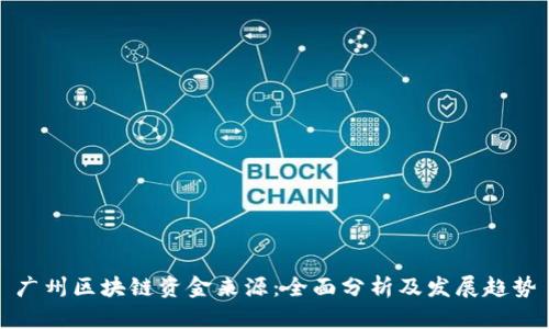 广州区块链资金来源：全面分析及发展趋势