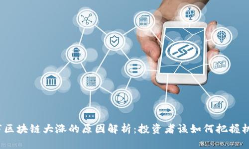 股市区块链大涨的原因解析：投资者该如何把握机会？