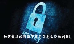 如何解决比特派下载不了怎么办的问题？