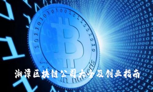 湘潭区块链公司大全及创业指南