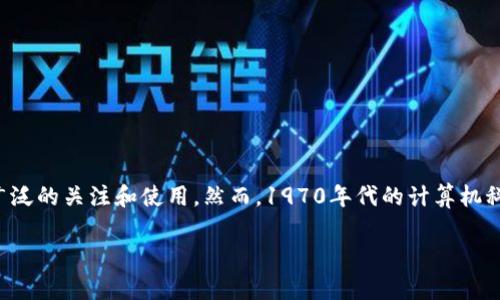 区块链技术在1970年代并不存在，因为区块链作为一个有效的概念和技术，直到2008年比特币的发布才真正引起了广泛的关注和使用。然而，1970年代的计算机科学和网络技术的某些发展为后来的区块链技术奠定了基础。在此基础上，我将为您撰写一个有关这一话题的详细介绍。

七十年代的计算机科学发展与区块链的未来