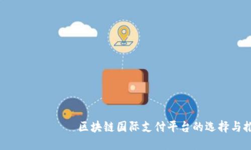  миллий 区块链国际支付平台的选择与推荐