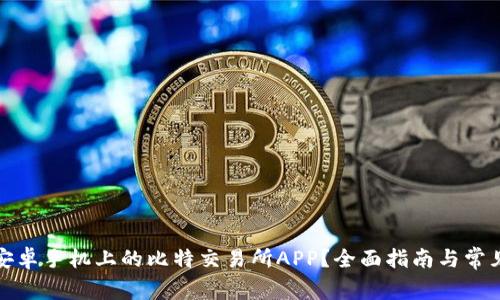 如何下载安卓手机上的比特交易所APP？全面指南与常见问题解答
