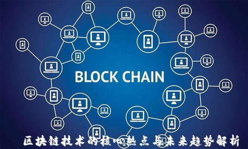 
  区块链技术的核心热点与未来趋势解析