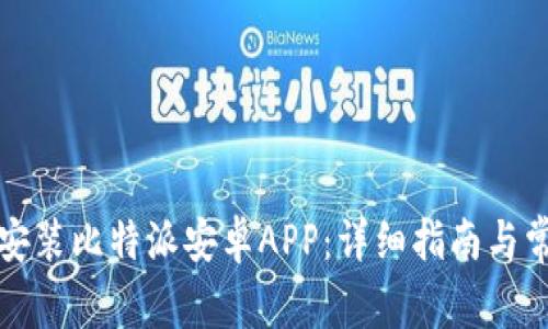 如何下载和安装比特派安卓APP：详细指南与常见问题解答