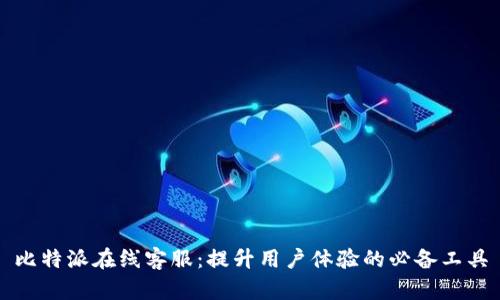 比特派在线客服：提升用户体验的必备工具