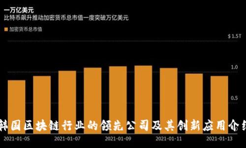 韩国区块链行业的领先公司及其创新应用介绍
