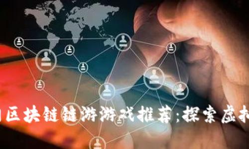 2023年热门区块链链游游戏推荐：探索虚拟游戏的未来