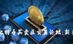 全面解析比特币买卖区交易论坛：新手必看指南