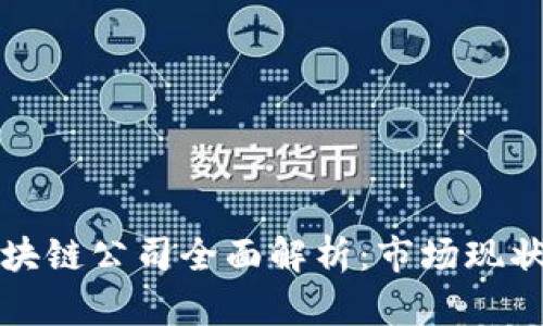 山西大同区块链公司全面解析：市场现状与未来发展