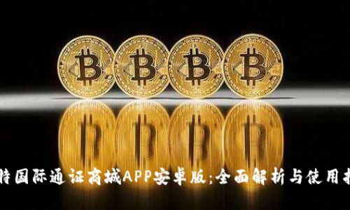 比特国际通证商城APP安卓版：全面解析与使用指南