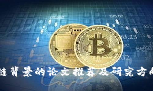 区块链背景的论文推荐及研究方向探索