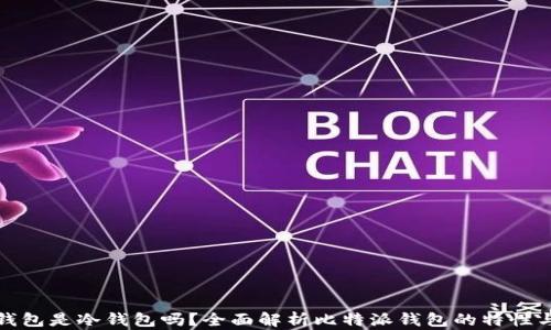 
比特派钱包是冷钱包吗？全面解析比特派钱包的特性与安全性