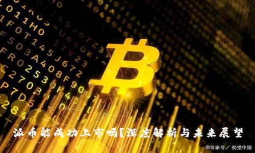 派币能成功上市吗？深度解析与未来展望