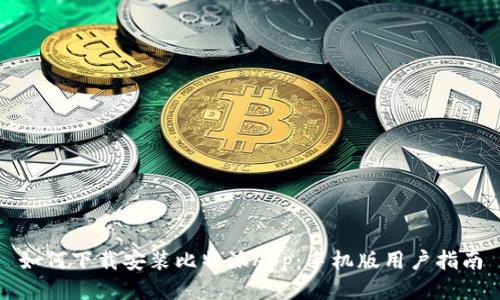 如何下载安装比特派App：手机版用户指南