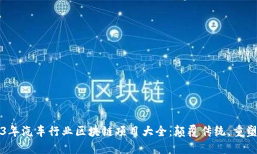 2023年汽车行业区块链项目大全：颠覆传统，重塑未来