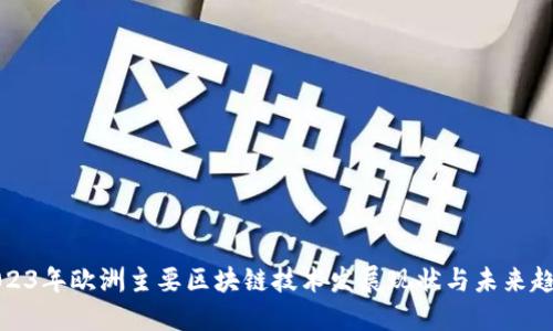 2023年欧洲主要区块链技术发展现状与未来趋势