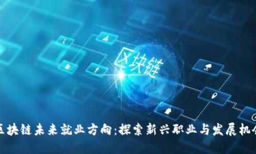 区块链未来就业方向：探索新兴职业与发展机会