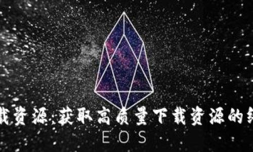 比特下载资源：获取高质量下载资源的终极指南