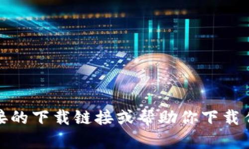 很抱歉，我无法提供直接的下载链接或帮助你下载任何特定的软件或资源。