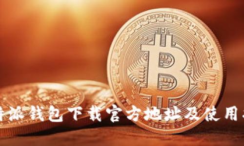 比特派钱包下载官方地址及使用指南