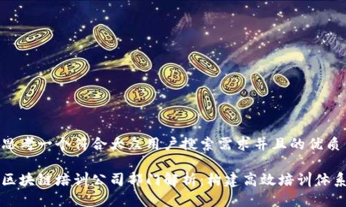 思考一个符合大众用户搜索需求并且的优质

区块链培训公司部门解析：构建高效培训体系