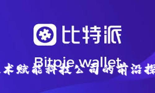 区块链技术赋能科技公司的前沿探索与应用