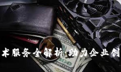 金融区块链技术服务全解析：助力企业创新与金融安全