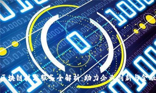 金融区块链技术服务全解析：助力企业创新与金融安全