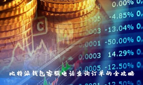 比特派钱包客服电话查询订单的全攻略