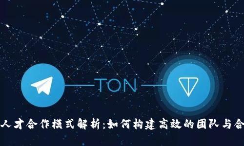 区块链人才合作模式解析：如何构建高效的团队与合作机制