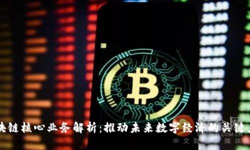 区块链核心业务解析：推动未来数字经济的关键力量
