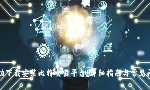 如何成功下载安装比特交易平台：详细指南与常见问题解答