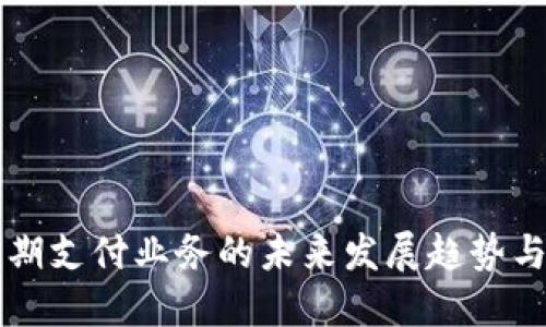 区块链后期支付业务的未来发展趋势与应用探索