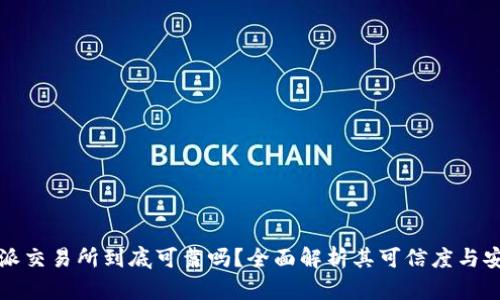 比特派交易所到底可靠吗？全面解析其可信度与安全性