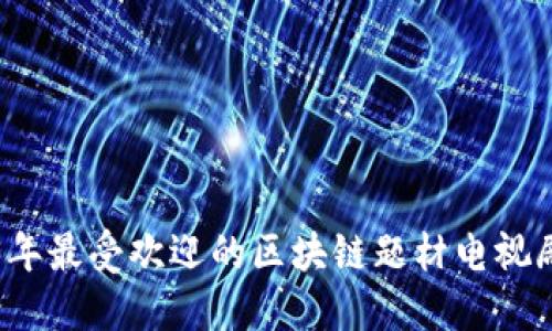 2023年最受欢迎的区块链题材电视剧推荐