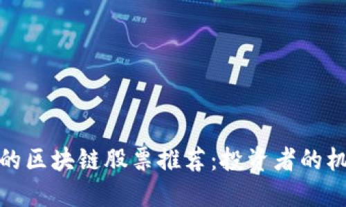 价格适中的区块链股票推荐：投资者的机遇与风险