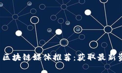 2023年比特币区块链媒体推荐：获取最新资讯与深度分析