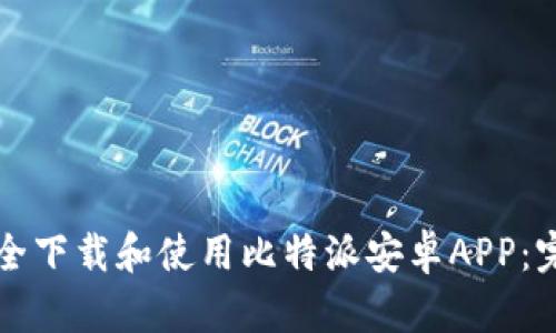 如何安全下载和使用比特派安卓APP：完整指南