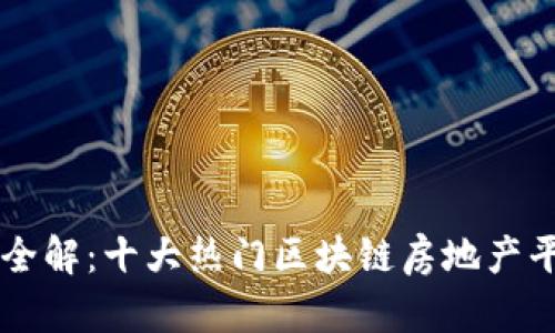 区块链地产平台全解：十大热门区块链房地产平台及其优势分析