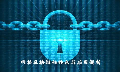 网格区块链的特色与应用解析