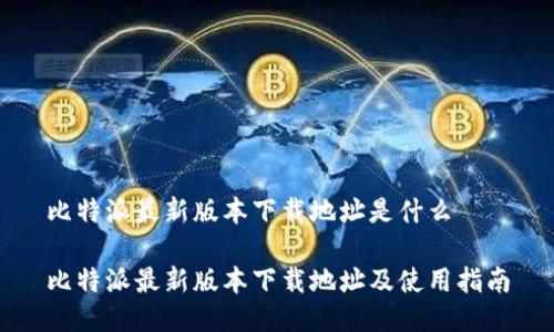 比特派最新版本下载地址是什么

比特派最新版本下载地址及使用指南